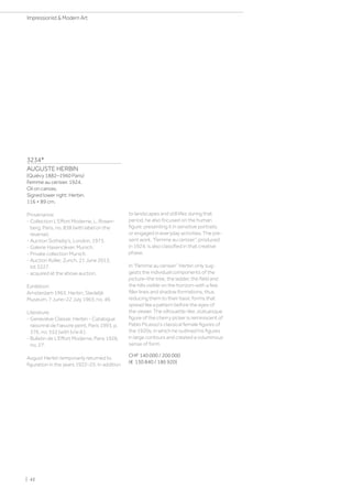 3234*
AUGUSTE HERBIN
(Quiévy 1882–1960 Paris)
Femme au cerisier. 1924.
Oil on canvas.
Signed lower right: Herbin.
116 × 89 cm.
Provenance:
- Collection L'Effort Moderne, L. Rosen-
berg, Paris, no. 838 (with label on the
reverse).
- Auction Sotheby's, London, 1973.
- Galerie Hasenclever, Munich.
- Private collection Munich.
- Auction Koller, Zurich, 21 June 2013,
lot 3227.
- acquired at the above auction.
Exhibition:
Amsterdam 1963, Herbin, Stedelijk
Museum, 7 June–22 July 1963, no. 49.
Literature:
- Geneviève Claisse: Herbin - Catalogue
raisonné de l'œuvre peint, Paris 1993, p.
376, no. 552 (with b/w ill.).
- Bulletin de L'Effort Moderne, Paris 1926,
no. 27.
August Herbin temporarily returned to
figuration in the years 1922–25. In addition
to landscapes and still lifes during that
period, he also focused on the human
figure, presenting it in sensitive portraits
or engaged in everyday activities. The pre-
sent work, Femme au cerisier“, produced
in 1924, is also classified in that creative
phase.
In Femme au cerisier“ Herbin only sug-
gests the individual components of the
picture–the tree, the ladder, the field and
the hills visible on the horizon–with a few
filler lines and shadow formations, thus
reducing them to their basic forms that
spread like a pattern before the eyes of
the viewer. The silhouette-like, statuesque
figure of the cherry picker is reminiscent of
Pablo Picasso's classical female figures of
the 1920s, in which he outlined his figures
in large contours and created a voluminous
sense of form.
CHF 140 000 / 200 000
(€ 130 840 / 186 920)
| 42
Impressionist  Modern Art
 