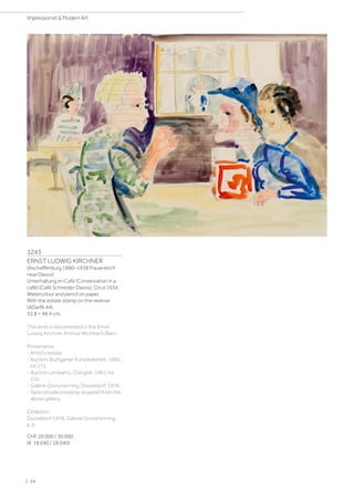3243
ERNST LUDWIG KIRCHNER
(Aschaffenburg 1880–1938 Frauenkirch
near Davos)
Unterhaltung im Café (Conversation in a
café) (Café Schneider Davos). Circa 1934.
Watercolour and pencil on paper.
With the estate stamp on the reverse
(ADa/Bi 44).
32.8 × 48.4 cm.
This work is documented in the Ernst
Ludwig Kirchner Archive Wichtrach/Bern.
Provenance:
- Artist's estate.
- Auction Stuttgarter Kunstkabinett, 1960,
lot 275.
- Auction Lempertz, Cologne, 1961, lot
316.
- Galerie Grosshenning, Dusseldorf, 1976.
- Swiss private property, acquired from the
above gallery.
Exhibition:
Dusseldorf 1976, Galerie Grosshenning,
p. 6.
CHF 20 000 / 30 000
(€ 18 690 / 28 040)
| 54
Impressionist  Modern Art
 