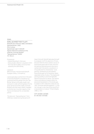 3245
KARL SCHMIDT-ROTTLUFF
(Rottluff near Chemnitz 1884–1976 Berlin)
Spessarttannen. 1950.
Oil on canvas.
Signed lower right: S. Rottluff.
Signed, titled and numbered on the
stretcher: Schmidt=Rottluff
Spessarttannen ((505)).
76 × 90 cm.
Provenance:
- Galerie Rosenbach, Hannover.
- Swiss private collection, acquired in 1971
from the above gallery und since then
owned by the same family.
Literature:
Will Grohmann: Karl Schmidt-Rottluff,
Stuttgart 1956, p. 274 (with ill.).
Landscapes play a central role in the work
of Schmidt-Rottluff. It is therefore not
surprising that the painter from the Die
Brücke group continually sought rural
seclusion in order to find inspiration for his
work. At the end of the 1940s, Schmidt-
Rottluff, who then lived in Berlin, travelled
to the German mountain regions in the
Taunus and Spessart for an extended
period.
The late work, Spessarttannen”, from
1950 was created during that period of
travel. Schmidt-Rottluff dedicated himself
to a popular motif: the depiction of trees.
Around 1950 the artist created a series of
forest landscapes with fir trees, and thus
the painting Spessarttannen assumes a
central role in the artist's overall work. In
it he perfected his characteristic zone
painting”, developing an atmospheric
forest landscape out of individual, clearly
separated zones of colour. This expressive
painting testifies to Schmidt-Rottluff's
special connection to nature. The intense
colours and abstract shapes reflect his
personal interpretation of the landscape.
In a letter to W. R. Valentiner dated 19 July
1947, Schmidt-Rottluff explained: [...] one
can only gain a new view of the world from
a new position on nature. (Thiem/Zweite
1989, p. 101).
CHF 150 000 / 250 000
(€ 140 190 / 233 640)
| 56
Impressionist  Modern Art
 