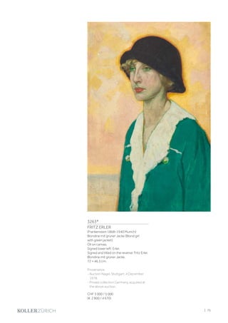 3263*
FRITZ ERLER
(Frankenstein 1868–1940 Munich)
Blondine mit grüner Jacke (Blond girl
with green jacket).
Oil on canvas.
Signed lower left: Erler.
Signed and titled on the reverse: Fritz Erler.
Blondine mit grüner Jacke.
72 × 46.5 cm.
Provenance:
- Auction Nagel, Stuttgart, 4 December
1978.
- Private collection Germany, acquired at
the above auction.
CHF 3 000 / 5 000
(€ 2 800 / 4 670)
| 75
 