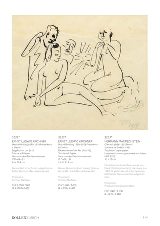 3221*
ERNST LUDWIG KIRCHNER
(Aschaffenburg 1880–1938 Frauenkirch
b. Davos)
Segelboote. Um 1910.
Tusche auf Papier.
Verso mit dem Nachlassstempel
(F Dre/Aa 15).
14 × 20,8 cm.
Dieses Werk ist im Ernst Ludwig Kirchner
Archiv Wichtrach/Bern dokumentiert.
Provenienz:
Kirchner Nachlass.
CHF 5 000 / 7 000
(€ 4 670 / 6 540)
3222*
ERNST LUDWIG KIRCHNER
(Aschaffenburg 1880–1938 Frauenkirch
b. Davos)
Bäuerinnen auf der Alp. Um 1922.
Tusche auf Papier.
Verso mit dem Nachlassstempel
(F Da/Bc 18).
16,2 × 21,8 cm.
Dieses Werk ist im Ernst Ludwig Kirchner
Archiv Wichtrach/Bern dokumentiert.
Provenienz:
Kirchner Nachlass.
CHF 5 000 / 7 000
(€ 4 670 / 6 540)
3223*
HERMANN MAX PECHSTEIN
(Zwickau 1881–1955 Berlin)
Susanne im Bade IV. 1917.
Tusche auf Japanpapier.
Unten rechts monogrammiert und datiert:
HMP 1917.
30 × 33 cm.
Die Authentizität des Werks wurde von
Max K. Pechstein bestätigt, Hamburg, Juni
1989. Es wird in das sich in Vorbereitung
befindende Werkverzeichnis aufgenom-
men.
Provenienz:
Privatsammlung Deutschland.
CHF 5 000 / 8 000
(€ 4 670 / 7 480)
| 29
 