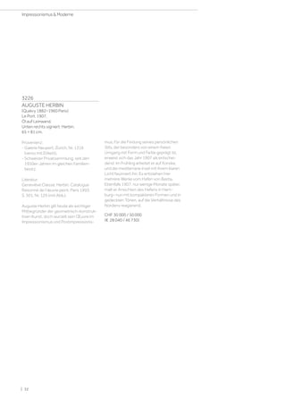 3226
AUGUSTE HERBIN
(Quiévy 1882–1960 Paris)
Le Port. 1907.
Öl auf Leinwand.
Unten rechts signiert: Herbin.
65 × 81 cm.
Provenienz:
- Galerie Neupert, Zürich, Nr. 1316
(verso mit Etikett).
- Schweizer Privatsammlung, seit den
1950er-Jahren im gleichen Familien­
besitz.
Literatur:
Geneviève Claisse: Herbin. Catalogue
Raisonné de l'œuvre peint, Paris 1993,
S. 301, Nr. 129 (mit Abb.).
Auguste Herbin gilt heute als wichtiger
Mitbegründer der geometrisch-konstruk-
tiven Kunst, doch wurzelt sein Œuvre im
Impressionismus und Postimpressionis-
mus. Für die Findung seines persönlichen
Stils, der besonders von einem freien
Umgang mit Form und Farbe geprägt ist,
erweist sich das Jahr 1907 als entschei-
dend: Im Frühling arbeitet er auf Korsika,
und die mediterrane Insel mit ihrem klaren
Licht fasziniert ihn. Es entstehen hier
mehrere Werke vom Hafen von Bastia.
Ebenfalls 1907, nur wenige Monate später,
malt er Ansichten des Hafens in Ham-
burg– nun mit kompakteren Formen und in
gedeckten Tönen, auf die Verhältnisse des
Nordens reagierend.
CHF 30 000 / 50 000
(€ 28 040 / 46 730)
| 32
Impressionismus  Moderne
 