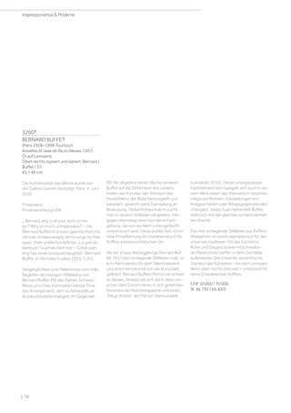 3260*
BERNARD BUFFET
(Paris 1928–1999 Tourtour)
Assiette et vase de fleurs bleues. 1957.
Öl auf Leinwand.
Oben rechts signiert und datiert: Bernard /
Buffet / 57.
65 × 46 cm.
Die Authentizität des Werks wurde von
der Galerie Garnier bestätigt, Paris, 4. Juni
2020.
Provenienz:
Privatsammlung USA.
„„Bernard, why is all your work so tra-
gic? Why so much unhappiness?“ – He
[Bernard Buffet] lit a new cigarette from his
old one, inhaled deeply, let his lungs be free
again, then, polite but definite: „La grande
peinture n’a jamais faire rire“ – Great pain-
ting has never produced laughter.“ (Bernard
Buffet, in: Nicholas Foulkes 2015, S. 61).
Vergänglichkeit und Melancholie sind stille
Begleiter des hiesigen Stilllebens von
Bernard Buffet. Mit den Farben Schwarz,
Weiss und Grau dominieren blasse Töne
das Arrangement, dem es keinesfalls an
Ausdrucksstärke mangelt. Im Gegenteil:
Mit der abgebrochenen Blume verweist
Buffet auf die Zeitlichkeit des Lebens.
Indem der Künstler den Moment des
Herabfallens der Blüte herausgreift und
separiert, gewinnt seine Darstellung an
Bedeutung. Farbenfrohes Kolorit sucht
man in diesem Stillleben vergebens. Hin-
gegen überwiegt eine nüchterne Farb-
gebung, die von dunklem Liniengeflecht
untermauert wird. Diese starke, fast schon
rohe Pinselführung ist charakteristisch für
Buffets expressionistischen Stil.
Als der knapp dreissigjährige Bernard Buf-
fet 1957 das vorliegende Stillleben malt, ist
er in Paris bereits für sein Talent bekannt
und wird international von der Kunstwelt
gefeiert. Bernard Buffets Person ist schwer
zu fassen, bewegt sie sich doch stets zwi-
schen dem Extrem eines in sich gekehrten
Künstlers der Nachkriegsjahre und eines
„Mega Artists“ der Pariser Glamourwelt
(Lankarani 2016). Dieser unangepasste
Facettenreichtum spiegelt sich auch in sei-
nem Werk wider, das thematisch zwischen
religiösen Motiven, Darstellungen von
Kriegsschäden oder Alltagsgegenständen
changiert. Jedes Sujet behandelt Buffet
stilistisch mit der gleichen schablonenhaf-
ten Drastik.
Das hier vorliegende Stillleben aus Buffets
Blütejahren ist somit exemplarisch für den
unverwechselbaren Stil des Künstlers.
Ruhe und Eleganz sowie mitschweifen-
de Melancholie treffen in dem Gemälde
aufeinander. Die präsente, exzentrische
Signatur des Künstlers – bei dem unsrigen
Werk oben rechts platziert – unterstreicht
diese Charakteristik Buffets.
CHF 50 000 / 70 000
(€ 46 730 / 65 420)
| 72
Impressionismus  Moderne
 
