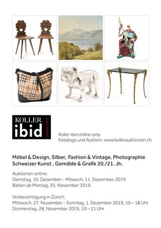 Möbel  Design, Silber, Fashion  Vintage, Photographie
Schweizer Kunst , Gemälde  Grafik 20./21. Jh.
Auktionen online:
Dienstag, 10. Dezember - Mitwoch, 11. Dezember, 2019
Bieten ab Montag, 25. November 2019.
Vorbesichtigung in Zürich:
Mittwoch, 27. November - Sonntag, 1. Dezember 2019, 10 – 18 Uhr
Donnerstag, 28. November 2019, 10 – 21 Uhr
Koller ibid online only
Kataloge und Auktion: www.kollerauktionen.ch
 