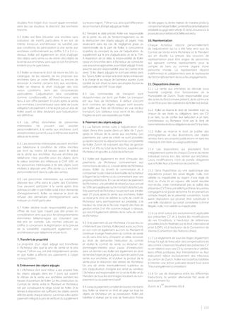 | 103
doubles font l’objet d’un nouvel appel immédiat;
dans les cas douteux, la direction des enchères
tranche.
6.2 Koller est libre d’écarter une enchère sans
indication de motifs particuliers. Il en est de
même lorsqu’un enchérisseur ne satisfait pas
aux conditions de participation à une vente aux
enchères conformément au chiffre 5.2 à 5.4 ci-
dessus. Koller est également en droit d’adjuger
des objets sans vente ou de retirer des objets de
la vente aux enchères, sans que ce soit forcément
évident pour le spectateur.
6.3 Koller se réserve le droit de réunir les lots du
catalogue, de les séparer, de les proposer aux
enchères dans un ordre différent ou encore de
renoncer à mettre certains lots aux enchères.
Koller se réserve le droit d’adjuger des lots
«sous condition», dans des circonstances
particulières. L’adjudication sera considérée
comme conditionnelle, et l’enchérisseur sera
tenu à son offre pendant 14 jours après la vente
aux enchères. L’enchérisseur sera délié de toute
obligation de paiement s’il ne reçoit pas un avis de
Koller avant ce délai déclarant que l’adjudication
est définitive.
6.4 Les offres d’enchères de personnes
intéressées ne pouvant pas assister
personnellement à la vente aux enchères sont
réceptionnées par écrit jusqu’à 48 heures avant le
début de la vente.
6.5. Les personnes intéressées peuvent enchérir
par téléphone à condition de s’être inscrites
par écrit au moins 48 heures avant le début
de la vente aux enchères. Aucune enchère par
téléphone n’est possible pour les objets dont
la valeur estimée est inférieure à CHF 500, et
les personnes intéressées à de tels objets sont
invitées à déposer une offre écrite ou à enchérir
personnellement dans la salle des ventes.
6.6 Les personnes intéressées qui souhaitent
déposer leur offre dans le cadre des Enchères
Live, peuvent participer à la vente après être
admises à celle-ci par Koller suite à leur demande
d’enregistrement. Koller se réserve le droit de
refuser des demandes d’enregistrement sans
indiquer un motif particulier.
6.7 Koller décline toute responsabilité pour les
offres de tout type n’ayant pas été prises en
considération ainsi que pour les enregistrements
d’enchères téléphoniques qui n’auraient pas
été pris en compte. Les normes prévues au
chiffre 5 concernant la légitimation et la preuve
de la solvabilité s’appliquent également aux
enchérisseurs par téléphone et par écrit.
7. Transfert de propriété
La propriété d’un objet adjugé est transférée
à l’Acheteur dès que le prix de vente et le prix
majoré, TVA en sus, ont été intégralement versés
et que Koller a affecté ces paiements à l’objet
correspondant.
8. Enlèvement des objets adjugés
8.1 L’Acheteur doit venir retirer à ses propres frais
les objets adjugés dans les 7 jours qui suivent
la clôture de la vente aux enchères pendant les
heures d’ouverture de Koller. Le lieu d’exécution du
Contrat de Vente entre le Mandant et l’Acheteur
est par conséquent le siège social de Koller. Si le
temps à disposition est suffisant, les objets seront
délivrésaprèschaqueséance.Laremisealieuaprès
paiementintégralduprixdeventeetdusupplément
sur le prix majoré, TVA en sus, ainsi que l’affectation
decemontantàl’objetadjugéparKoller.
8.2 Pendant le délai précité, Koller est responsable
de la perte, du vol, de l’endommagement ou de
la destruction des objets adjugés et payés, mais
seulement dans les cas de négligence grave ou
intentionnelle de la part de Koller, à concurrence
toutefois du montant du prix de l’adjudication, du
supplément sur le prix d’adjudication et de la TVA.
A l’expiration de ce délai, la responsabilité de Koller
cesse et il incombe alors à l’Acheteur de contracter
une assurance appropriée pour l’objet adjugé. Il n’est
assumé aucune responsabilité pour les cadres et le
verre. Si les objets adjugés ne sont pas retirés dans
les7jours,Kollerseréserveledroitdelesentreposer
à la charge et au risque de l’acheteur auprès d’une
société de son choix ou dans ses propres locaux au
tarifjournalierdeCHF10parobjet.
8.3 Les commandes de transport sont
réceptionnées par écrit par Koller. Le transport
est aux frais de l’Acheteur. A défaut d’accord
écrit contraire, les objets adjugés sont assurés
par Koller aux frais de l’Acheteur en vue de leur
transport. Les tableaux sous verre et les objets
fragiles ne sont pas expédiés par Koller.
9. Paiement des objets adjugés
9.1 La facture émise suite à l’adjudication d’un
objet devra être payée dans un délai de 7 jours
après la clôture de la vente aux enchères. Les
paiements par carte de crédit ne sont possibles
qu’après l’accord du département de comptabilité
de Koller Zurich, et induisent des frais de gestion
entre 2 et 4% du total de la facture, payables par
l’Acheteur et ajoutés au total de la facture.
9.2 Koller est également en droit d’imputer des
paiements de l’Acheteur, contrairement aux
instructions de celui-ci, à toute dette de l’Acheteur
envers Koller ou envers le commettant et à
compenser toute créance éventuelle de l’acheteur
à l’égard de lui-même ou du commettant avec ses
propres prétentions. En cas de retard de paiement
de l’Acheteur, une pénalité de retard au taux annuel
de10%seraappliquéesurlemontantdelafacture.
Silepaiementdel’AcheteurneparvientpasàKoller
sept (7) jours après la vente aux enchères, Koller
se réserve le droit de débiter la carte de crédit de
l’Acheteur sans avertissement au préalable, à la
hauteur du total de la facture, majoré des frais de
gestion entre 2 et 4% comme indiqué ci-dessus,
qui seront également débités de la carte de crédit
de l’Acheteur.
9.3 Si le paiement dû par l’Acheteur n’a pas lieu ou
n’intervientpasàtemps,Kollerpeutaussi,auchoix,
en son nom et également au nom du Mandant (i)
continuer à exiger l’exécution du contrat de vente
ou (ii), sans être tenu d’impartir un délai, renoncer
au droit de demander l’exécution du contrat
et résilier le contrat de vente ou réclamer des
dommages-intérêts pour cause d’inexécution;
dans ce dernier cas, Koller est également en droit
devendrel’objetdegréàgréoudanslecadred’une
vente aux enchères et d’utiliser le produit de la
vente pour la réduction des dettes de l’Acheteur.
Un prix de vente éventuellement supérieur au
prix d’adjudication d’origine est versé au vendeur.
L’Acheteurestresponsablevis-à-visdeKolleretdu
Mandant de tous les dommages résultant du non-
paiement ou du paiement tardif.
9.4Jusqu’aupaiementcompletdetouslesmontants
dus, Koller se réserve un droit de gage sur tous les
objets de l’Acheteur en sa possession. Koller est
habilitée à réaliser par la voie de l’exécution forcée
de tels gages ou de les réaliser de manière privée (y
comprisl’achatparKoller).Lebénéficedelaréalisation
préalabledugageselonarticle41delaLoisuissesurla
poursuitepourdettesetlafailliteestexclu.
10. Représentation
Chaque Acheteur répond personnellement
de l’adjudication qui lui a été faite ainsi que du
Contrat de Vente entre l’Acheteur et le Mandant
qui en résulte. La preuve des pouvoirs de
représentation peut être exigée de personnes
qui agissent comme représentants pour le
compte de tiers ou comme organe d’une
personne morale. Le représentant répond
indéfiniment et solidairement avec le représenté
de l’accomplissement de tous les engagements.
11. Dispositions diverses
11.1 La vente aux enchères se déroule sous
l’autorité conjointe d’un fonctionnaire de la
Municipalité de Zurich. Toute responsabilité pour
des actes du fonctionnaire présent, de la commune
oudel’EtatpourdesopérationsdeKollerestexclue.
11.2 Koller se réserve le droit de transférer tout ou
chacun de ses droits ou obligations dans ces CV
à un tiers, ou de confier leur exécution à un tiers.
L’enchérisseur ou l’Acheteur n’ont pas le droit de
transmettrelesdroitsouobligationsdecesCVàuntiers.
11.3 Koller se réserve le droit de publier des
photographies et des illustrations des objets
vendus dans ses propres publications et dans les
médias et d’en faire un usage publicitaire.
11.4 Les dispositions qui précèdent font
intégralement partie de chaque Contrat de Vente
individuel conclu lors des ventes aux enchères.
Leurs modifications n’ont de portée obligatoire
que si Koller leur a donné son accord écrit.
11.5 Dans l’hypothèse où une quelconque des
stipulations présen­tes serait illégale, nulle, non
valable ou inapplicable au regard d’une règle de
droit ou d’une loi en vigueur, elle serait réputée
non-écrite, mais n’entraînerait pas la nullité des
présentesCV.Dansunetellehypothèse,lesparties
s’engagent à né­gocier de bonne foi, en prenant en
compte l’esprit de la présente convention, toute
autre disposition qui pourrait être substituée à
une telle stipulation qui serait considérée comme
illégale, nulle, non valable ou inapplicable.
11.6 Le droit suisse est exclusivement applicable
aux présentes CV et à toutes les modifications
de ces Conditions, à l’exclusion de références
possibles à la loi fédérale sur le droit international
privé (LDIP), et à l’exclusion de la Convention de
Vienne (Convention des Nations Unies).
11.7 Le règlement de tous les litiges (également
lorsqu’il s’agit de faire valoir des compensations et
des contre-créances) résultant des présentes CV
ou en relation avec ces CV (y compris leur validité,
leurs effets juridiques, leur interprétation ou leur
exécution) relève exclusivement des tribunaux
du canton de Zurich. Koller est toutefois habilitée
à intenter une action judiciaire devant tout autre
Tribunal également compétent.
11.8 En cas de divergence entre les différentes
traductions, la version allemande fait seule et
exclusivement foi.
Zurich, le 1
er
decembre 2018
 