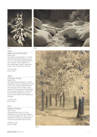 | 13
1625*
ARNOLD KLOPFENSTEIN
(1896-1961)
Schneebaum bei Adelboden, um 1940.
Getönter Silbergelatine-Abzug. Vintage.
29 x 19 cm. Am unteren Bildrand bezeich-
net und signiert Phot. Klopfenstein.
Verso gestempelt Verlag E. Gyger Adel-
boden. Unter Passepartout montiert.
CHF 300 / 500
(€ 270 / 450)
1626*
EMANUEL GYGER
(1886-1951)
Am Allenbach bei Adelboden, um 1940.
Silbergelatine-Abzug. Vintage. Bildmass 19
x 29 cm. Am untereren Bildrand bezeich-
net und signiert Phot. E. Gyger. Verso
gestempelt Photographische Werkstätte
Emanuel Gyger. Adelboden, handschrift-
liche Entwicklungsanweisung, sowie In-
ventarnummer 3383. Unter Passepartout
eingelegt.
CHF 300 / 500
(€ 270 / 450)
1627
ALBERT STEINER
(1877-1965)
„Duftiger Wintermorgen“, um 1920.
Silbergelatine-Abzug. Vintage. Doppelt
montiert auf Trägerkarton. 23 x 17 cm. Auf
Trägerkarton voll signiert „Albert Steiner,
St. Moritz“ sowie bezeichnet. Gerahmt.
CHF 800 / 1 200
(€ 730 / 1 090)
1625 1626
1627
 