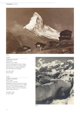 | 14
Photographie | Helvetica
1628*
EMANUEL GYGER
(1886-1951)
Matterhorn, um 1940.
Getönter Silbergelatine-Abzug. Vintage.
Bildmass 19,2 x 29,4 cm. Verso gestem-
pelt „Verlag Phot. E. Gyger, Adelboden“.
Unter Passepartout eingelegt.
CHF 300 / 500
(€ 270 / 450)
1629
ALBERT STEINER
(1877-1965)
„Piz Bernina“, um 1930.
Silbergelatine-Abzug montiert auf Träger-
karton. Vintage. Abzug 29 x 23 cm; Träger
48 x 39,5 cm. Unterhalb des Bildes auf
Trägerkarton bezeichnet und voll signiert
„Albert Steiner Stmoritz“.
CHF 800 / 1 200
(€ 730 / 1 090)
1628
1629
 
