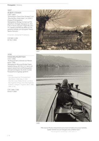 | 18
Photographie | Helvetica
1637
ALBERT STEINER
(1877-1965)
Vorfrühling im Tessin (Süd-Schweiz) und
Tessinerhaus, Südschweiz, um 1930. 2
Original-Photographien.
Silbergelatine-Abzüge montiert auf Trä-
gerkartons. Vintages. Abzüge je ca. 23,5
x 29 cm (hoch und quer); Träger 48 x 39,5
cm. Jeweils unterhalb des Bildes auf Trä-
gerkarton betitelt und voll signiert Albert
Steiner Stmoritz.
Provenienz: Schweizer Privatbesitz.
CHF 800 / 1 200
(€ 730 / 1 090)
Mit meinen Photos interpretiere ich unsere Umwelt und unsere Gefühle.
Später werden sie zum Zeugnis einer erlebten Zeit.
(Hans Baumgartner zit. nach Bänninger, u.a. Bern, 1996, S. 71)
1638
HANS BAUMGARTNER
(1911-1996)
Ausflug auf dem Untersee (vor Manne-
bach), 1942.
Silbergelatine-Abzug auf Kodak-Papier.
Späterer Abzug. 60 x 50,5 cm. Verso voll
signiert, bezeichnet und Photographen-
stempel mit Negativ-Nr. 0729-4. Unter
Passepartout eingelegt, gerahmt.
Literatur:
- Hans Baumgartner. Photographien.
Weinfelden, 1986 (Abb. S. 100)
- Alex Bänninger, Walter Binder und Hans
Baumgartner (Hrsg.). Hans Baumgartner.
Erlebnis - Ereignis - Ergebnis. Bern, 1996
(Abb. S. 95).
CHF 1 000 / 1 500
(€ 910 / 1 360)
1637
1638
 