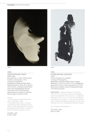 | 20
Photographie | Klassische Photographie
1640
LÁSZLÓ MOHOLY-NAGY
(1895-1946)
Photogramme, ca. 1922-1928. Aus dem
Portfolio 12 Fotografien, 1973.
5 Original-Photographien.
Silbergelatine-Abzüge auf Agfa-Papier.
Spätere Abzüge. Ca. 18,5 x 24 cm bis 36,5
x 28 cm (Hoch- und Querformate). Recto
unten rechts blindgeprägter Stempel
Foto-Repro 1973. Verso Nachlass-
Stempel, jeweils voll signiert von Hattula
Moholy-Nagy, nummeriert 27/50.
Literatur:
- Krisztina Passuth. Moholy-Nagy. Wein-
garten, 1986 (Abb. S. 106).
- Kulturstiftung der Länder, u. a. (Hrsg.).
Laszlo Moholy-Nagy. Fotogramme 1922-
1943. Ausstellungskatalog, Centre George
Pompidou, Paris, 8.11.1995-2.1.1996, u.a.
Berlin, 1995 (Abb. Frontispiz u. S. 107).
CHF 800 / 1 200
(€ 730 / 1 090)
1641
FLORIS MICHAEL NEUSÜSS
(1937)
Portrait-Photogramme, 1982/84.
12 Original-Photographien.
Silbergelatine-Abzüge auf Agfa-Papier. Vintages.
Bildmasse ca. 29,5 x 12 cm bis 27 x 22 cm; Blattgrösse
jeweils 30,3 x 23,8 cm. Verso monogrammiert F.M.N,
bezeichnet und datiert, sowie Photographenstempel
Floris Neusüss Kassel.
BEIGEGEBEN: 1. Figuren Photogramm, München
1964, 32,5 x 11,5 cm. Verso signiert, Photographen-
stempel und gewidmet für Carl Laszlo. - 2. Abstraktes
Photogramm. 31,5 x 21,7 cm. Unten rechts im Bild sig-
niert Neusüss und datiert. - 3. Geschirr-Photogramm,
1965. Original-Photopostkarte adressiert an Carl Laszlo.
Gelaufen. 18 x 24 cm. Silbergelatine-Abzüge. Vintages.
Zus. 15 Original-Photographien.
CHF 1 000 / 1 500
(€ 910 / 1 360)
1640 1641
 