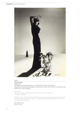 | 28
Photographie | Klassische Photographie
1655
GENIA RUBIN
(1906-2001)
Avantgardistische Modedarstellungen, ca. 1940-1960. 55 Original-Photographien.
Silbergelatine-Abzüge. Spätere Abzüge der 1970er Jahre. Je 40,5 x 30,5 cm (Hoch- und Querformate).
Jeweils unten im Bild voll signiert.
Provenienz:
- Aus dem ehemaligen Besitz des Verlegers und Kunstsammlers Carl Laszlo.
- Schweizer Privatbesitz.
BEIGELEGT: Sipos, Tünde (Text). Genia Rubin. Rögzített elegancia/ Eternalized elegance. Ausstellungs-
broschüre der Biksady Gallery, Budapest, 5.2.-1.3.2013. Budapest, Bilsady Galeria Kft., 2013. 30 x 11
cm. [16] Bll. Illustrierter OKart.
CHF 1 000 / 1 500
(€ 910 / 1 360)
 