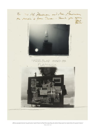 „When people look at my pictures I want them to feel the way they do when they want to read a line of a poem twice.“
(Frank, 1997, S. 6).
 