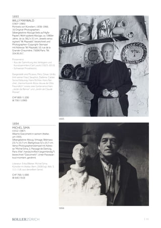 | 51
1693
WILLY MAYWALD
(1907-1985)
Portraits von Künstlern, 1938-1966.
16 Original-Photographien.
Silbergelatine-Abzüge (teils auf Agfa-
Papier). Wohl spätere Abzüge, ca. 1980er
Jahre. Je ca. 38,2 x 31 cm. Jeweils verso
signiert W. Maywald, bezeichnet und
Photographen-Copyright-Stempel
mit Adresse W. Maywald, 10, rue de la
Grande-Chaumière, 75006 Paris. Tél.
354.95.91.
Provenienz:
- Aus der Sammlung des Verlegers und
Kunstsammlers Carl Laszlo (1923-2013).
- Schweizer Privatbesitz.
Dargestellt sind Picasso, Miro, César, Utrillo
(mit seiner Frau), Seuphor, Zadkine, Calder,
Sonia Delaunay, Hans Richter, Hans Rei-
chel, „Hanna Kosnik-Kloss Veuve de Otto
Freundlich“, sowie zwei Gartenansichten
„Jardin de Renoir“ und „Jardin de Claude
Monet“.
CHF 800 / 1 200
(€ 730 / 1 090)
1694
MICHEL SIMA
(1912-1987)
Alberto Giacometti in seinem Atelier,
um 1955.
Silbergelatine-Abzug. Vintage. Bildmass
23,7 x 23,7 cm; Blattgrösse 32 x 23,7 cm.
Verso Photographenstempel mit Adres-
se Michel Sima, 2, Passage de Dantzig,
Paris-XVe, handschriftlich (eigenhändig?)
bezeichnet Giacometti. Unter Passepar-
tout montiert, gerahmt.
Literatur: Erika Billeter. Michel Sima.
Künstler im Atelier. Bern, 2008 (vgl. Abb. S.
111-118, aus derselben Serie).
CHF 700 / 1 000
(€ 640 / 910)
1693
1694
 