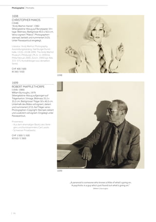 | 56
Photographie | Portraits
1698
CHRISTOPHER MAKOS
(1948)
Andy Warhol, Hands, 1982.
Silbergelatine-Abzug auf Barytpapier. Vin-
tage. Bildmass; Blattgrösse 40,5 x 50,5 cm.
Verso signiert Makos, Photographen-
stempel, betitelt und nummeriert 5/25.
Unter Passepartout eingelegt.
Literatur: Andy Warhol. Photography.
Ausstellungskatalog, Hamburger Kunst-​
halle, 13.05.-22.08.1999, The Andy Warhol
Museum, Pittsburgh, PA, 6. 11.1999 bis
Mitte Februar 2000. Zürich, 1999 (vgl. Abb.
372-373, Kontaktbogen aus derselben
Serie).
CHF 400 / 600
(€ 360 / 550)
1699
ROBERT MAPPLETHORPE
(1946-1989)
William Burroughs, 1979.
Silbergelatine-Abzug aufgezogen auf
Trägerkarton. Vintage. Bildmass 35,5 x
35,5 cm; Blattgrösse/ Träger 50 x 40,5 cm.
Unterhalb des Bildes voll signiert, datiert
und nummeriert 2/15. Auf Träger verso
Photographen-Copyright-Stempel, datiert
und zusätzlich voll signiert. Eingelegt unter
Passepartout.
Provenienz:
- Aus dem ehemaligen Besitz des Verle-
gers und Kunstsammlers Carl Laszlo.
- Schweizer Privatbesitz.
CHF 1 000 / 1 500
(€ 910 / 1 360)
„A paranoid is someone who knows a little of what‘s going on.
A psychotic is a guy who‘s just found out what‘s going on.“
(William S. Burroughs)
1698
1699
 