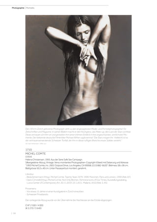 | 68
Photographie | Portraits
1710
MICHEL COMTE
(1954)
HelenaChristensen,1993.AusderSerieSafeSexCampaign.
Silbergelatine-Abzug.Vintage.VersomontiertesPhotographen-Copyright-EtikettmitDatierungundAdresse
1993MichelComte,Inc.2601OutpostDrive,LosAngeles,CA90068,(213)882-6620.Bildmass38x38cm;
Blattgrösse50,5x40cm.UnterPassepartoutmontiert,gerahmt.
Literatur:
-BedaAchermann(Hrsg.).MichelComte,TwentyYears1979-1999.München,ParisundLondon,1999(Abb.87).
-DarioCimorelli(Hrsg.).MichelComte.NotOnlyWomen.FeminineIconsofOurTimes.Ausstellungskatalog,
LuccaCenterofContemporaryArt,20.11.2010-23.1.2011.Mailand,2010(Abb.S.45).
Provenienz:
-Voretwas15JahrenineinerKunstgalerieinZüricherworben.
-SchweizerPrivatbesitz.
DervorliegendeAbzugwurdevorderÜbernahmedesNachlassesandasEstateabgezogen.
CHF 2 500 / 4 000
(€ 2 270 / 3 640)
Der 1954 in Zürich geborene Photograph zählt zu den angesagtesten Mode- und Portraitphotographen für
Zeitschriften und Magazine. In seinen Bildern macht er den Hochglanz, das Make-up, den Lack der Stars sichtbar.
Diese vertrauen sich ihm an und gestatten ihm einen intimen Einblick in ihre ungeschützten, sinnlichsten Mo-
mente. Der bekannte deutsche Filmkritiker Michael Althen sagte einmal: Die Stars mögen ihn. Vielleicht ist es
der vertrauenserweckende Schweizer Tonfall, der ihm in dieser luftigen Branche etwas Solides verleiht.
(zit. nach Achermann, 1999, n.p.).
 