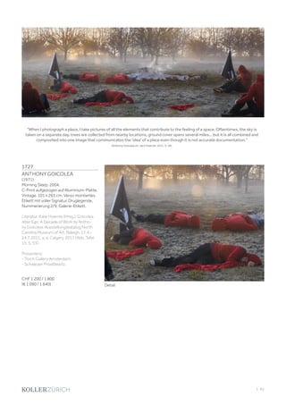 | 83
1727
ANTHONY GOICOLEA
(1971)
Morning Sleep, 2004.
C-Print aufgezogen auf Aluminium-Platte.
Vintage. 101 x 265 cm. Verso montiertes
Etikett mit voller Signatur, Druglegende,
Nummerierung 2/9, Galerie-Etikett.
Literatur: Kate Hoernle (Hrsg.). Goicolea.
Alter Ego: A Decade of Work by Antho-
ny Goicolea. Ausstellungskatalog North
Carolina Museum of Art, Raleigh, 17.4.-
24.7.2011, u. a. Calgary, 2011 (Abb. Tafel
15, S. 53).
Provenienz:
- Torch Gallery Amsterdam.
- Schweizer Privatbesitz.
CHF 1 200 / 1 800
(€ 1 090 / 1 640)
When I photograph a place, I take pictures of all the elements that contribute to the feeling of a space. Oftentimes, the sky is
taken on a separate day, trees are collected from nearby locations, ground cover spans several miles... but it is all combined and
composited into one image that communicates the 'idea' of a place even though it is not accurate documentation.
(Anthony Goicolea zit. nach Hoernle, 2011, S. 28).
Detail
 