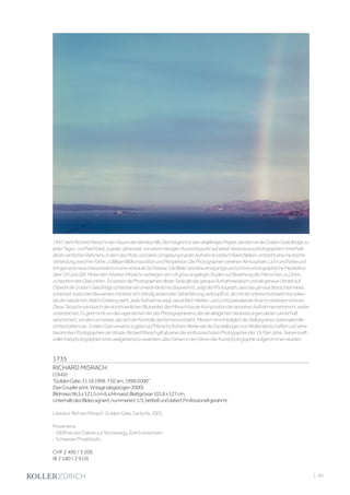 | 89
1735
RICHARD MISRACH
(1949)
GoldenGate,11.19.1999,7.02am,1999/2000.
DyeCouplerprint.Vintage(abgezogen2000).
Bildmass96,5x121,5cm(Lichtmass);Blattgrösse101,6x127cm.
UnterhalbdesBildessigniert,nummeriert1/3,betiteltunddatiert.Professionellgerahmt.
Literatur:RichardMisrach.GoldenGate.SantaFe,2001.
Provenienz:
-2009beiderGaleriezurStockeregg,Züricherworben.
-SchweizerPrivatbesitz.
CHF 2 400 / 3 200
(€ 2 180 / 2 910)
1997ziehtRichardMisrachineinHausindenBerkleyHills.DortbeginnterseindreijährigesProjekt,beidemerdieGoldenGateBridgezu
jederTages-undNachtzeit,zujederJahreszeit,voneinemeinzigenAussichtspunktaufseinerVerandaausphotographiert.Innerhalb
dieseseinfachenRahmens,indemdasMotivundseineUmgebunginjederAufnahmestatischfixiertbleiben,entstehteinemystische
VerbindungzwischenFarbe,zufälligerBildkompositionundPerspektive.DiePhotographienvereinenAtmosphäre,LichtundFarbeund
bringeneineneueInterpretationineinevertrauteSichtweise.DieBildersindeineeinzigartigeundschönephotographischeMeditation
überOrtundZeit.HinterdenArbeitenMisrachsverbergensichoftgrossangelegteStudienzurBeziehungdesMenschen,zuOrten,
zubestimmtenZeipunkten.SoweisendiePhotographiendieserSeriealledasgenaueAufnahmedatumunddiegenaueUhrzeitauf.
ObwohldieGoldenGateBridgescheinbareinunveränderlichesBauwerkist,zeigtderPhotograph,dassdasgenaueBetrachteneines
scheinbarstatischenBauwerkesmiteinersichständigänderndenSeherfahrungverknüpftist,diemitderunberechenbarenKomplexi-
tätdernatürlichenWeltinEinklangsteht.JedeAufnahmezeigt,wieeinfachWetter-undLichtspektakeldieAnsichtverändernkönnen.
DieseTatsachewirddurchdenkontinuierlichenBlickwinkel,denMisrachbeiderKompositiondereinzelnenAufnahmeneinnimmt,weiter
unterstrichen.EsgehtnichtumdeneigentlichenAktdesPhotographierens,derdiealltäglichenVeränderungendieserLandschaft
verschönert,sondernumetwas,dassichderKontrollederKameraentzieht.MisrachnimmtlediglichdieStellungeinesstationärenBe-
richterstattersein.GoldenGateverweistzugleichaufMisrachsfrühereWerkewiedieDarstellungenvonWolkenlandschaftenundseine
berühmtenPhotographienderWüste.RichardMisrachgiltalseinerdereinflussreichstenPhotographender1970erJahre.Seinenkraft-
vollenFarbphotographienistesweitgehendzuvedanken,dassFarbenindenKanonderKunstphotographieaufgenommenwurden.
 