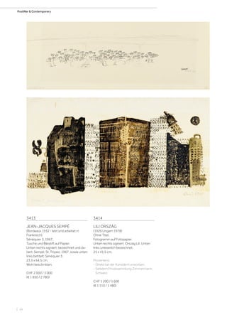 | 14
PostWar  Contemporary
3413
JEAN-JACQUES SEMPÉ
(Bordeaux 1932 - lebt und arbeitet in
Frankreich)
Sénéquier 3. 1967.
Tusche und Bleistift auf Papier.
Unten rechts signiert, bezeichnet und da-
tiert: Sempé. St. Tropez, 1967, sowie unten
links betitelt: Sénéquier 3.
23,5 x 64,5 cm.
Wohl beschnitten.
CHF 2 000 / 3 000
(€ 1 850 / 2 780)
3414
LILI ORSZÁG
(1926 Ungarn 1978)
Ohne Titel.
Fotogramm auf Fotopapier.
Unten rechts signiert: Ország Lili. Unten
links unleserlich bezeichnet.
25 x 41,5 cm.
Provenienz:
- Direkt bei der Künstlerin erworben.
- Seitdem Privatsammlung Zimmermann,
Schweiz.
CHF 1 200 / 1 600
(€ 1 110 / 1 480)
 