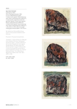 | 15
3415
WILFRID MOSER
(1914 Zürich 1997)
Ohne Titel (Signe de piste). 1983.
Los von 3 Ölkreidezeichnungen.
1: Unten rechts signiert: Moser. Verso sig-
niert: Moser, sowie bezeichnet: PM82 34 1.
2: Unten rechts, sowie links mit der ein-
geritzten Signatur: Moser. Verso signiert:
Moser, sowie bezeichnet: PM82 33 2.
3: Unten rechts signiert: Moser. Verso sig-
niert: Moser, sowie bezeichnet: PM82 32 3.
1: 36 x 38 cm. 2: 39,5 x 39 cm (unregel-
mässig geschnittenes Blatt). 3: 36 x 36 cm.
Wir danken der Stiftung Wilfrid Moser,
Zürich, für ihre wissenschaftliche Unter-
stützung.
Provenienz: Privatsammlung Schweiz.
„Die Reihe (...) Signe de Piste von 1983 gibt
einen Felsblock mit einem Gebirgswan-
derzeichen wider (...). Moser entdeckte in
dem simplen Wegzeichen seine eigene
Streifensignatur als Maler wieder. Das
Zeichen auf dem riesigen Findling wurde
zu einer Schlüsselerfahrung, die das ex-
pressive Spätwerk auslöste.“ (zit.: Frehner,
Matthias/Grütter, Tina: Wilfrid Moser.
Wegzeichen. Werke 1934-1997, Bern
2009, S. 188).
CHF 1 500 / 2 000
(€ 1 390 / 1 850)
 