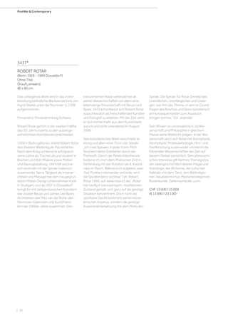 | 36
PostWar  Contemporary
3437*
ROBERT ROTAR
(Berlin 1926 - 1999 Düsseldorf)
Ohne Titel.
Öl auf Leinwand.
80 x 80 cm.
Das vorliegende Werk wird in das in Vor-
bereitung befindliche Werkverzeichnis von
Ingrid Skiebe unter der Nummer: G 2709
aufgenommen.
Provenienz: Privatsammlung Schweiz.
Robert Rotar gehört in der zweiten Hälfte
des 20. Jahrhunderts zu den ausserge-
wöhnlichsten Künstlerpersönlichkeiten.
1926 in Berlin geboren, erlebt Robert Rotar
den Zweiten Weltkrieg als Panzerfahrer.
Nach dem Krieg schliesst er erfolgreich
seine Lehre als Tischler ab und studiert in
Bremen und Köln Malerei sowie Möbel-
und Raumgestaltung. 1947/48 setzt er
sich erstmals mit der Spirale malerisch
auseinander. Seine Tätigkeit als Innenar-
chitekt und Manager bei dem neugegrün-
deten Möbel-Design Unternehmen Knoll
in Stuttgart, und ab 1957 in Düsseldorf,
bringt ihn mit zeitgenössischen Künstlern
wie Joseph Beuys und James Lee Byars,
Architekten wie Mies van der Rohe, den
führenden Galeristen und Kunsthänd-
lern der 1960er Jahre zusammen. Den
introvertierten Rotar verbindet bei all
seinen Bekanntschaften vor allem eine
lebenslange Freundschaft mit Beuys und
Byars. 1973 entschliesst sich Robert Rotar
ausschliesslich als freischaffender Künstler
und Fotograf zu arbeiten. Mit der Zeit zieht
er sich immer mehr aus dem Kunstmarkt
zurück und stirbt unerwartet im August
1999.
Sein künstlerisches Werk verschreibt er
einzig und allein einer Form: der Spirale.
„Ich male Spiralen, in jeder Form. Mich
fasziniert deren Entstehen durch die
Fliehkraft. Gleich der Relativitätstheorie
bediene ich mich dem Phänomen Zeit in
Verbindung mit der Rotation als 4. Koordi-
nate im Raum. Während ich subjektiv zwei
‚fixe‘ Punkte miteinander verbinde, wird
die Spiraltendenz sichtbar.“ (zit. Robert
Rotar 1969, auf: www.rotar22.de). „Rotar
hat häufig in tranceartigem, meditativem
Zustand gemalt, sich ganz auf die geistige
Situation konzentriert. Doch nicht die
spontane Gestik bestimmt seinen künst-
lerischen Impetus, sondern die geistige
Auseinerandersetzung mit dem Motiv der
Spirale. Die Spirale, für Rotar Sinnbild des
Unendlichen, Uranfänglichen und Urewi-
gen, war ihm das Thema, in dem er Grund-
fragen des Kosmos und Seins künstlerisch
am konsequentesten zum Ausdruck
bringen konnte.“ (zit.: ebenda).
Sein Wissen ist universalistisch, da Wis-
senschaft und Philosophie in gleichem
Masse seine Weltsicht prägen. In der Wis-
senschaft setzt sich Rotar mit Astrophysik,
Atomphysik, Molekularbiologie, Hirn- und
Genforschung auseinander und kennt die
führenden Wissenschaftler der Zeit auf
diesem Gebiet persönlich. Sein philosophi-
sches Interesse gilt Hermes Trismegistos,
der ideengeschichtlich älteren Magie und
Astrologie, der Alchemie, der jüdischen
Kabbala und dem Tarot, den Weltreligio-
nen, Neuplatonismus, Mysterienreligionen,
Runenkunde, Zahlensymbolik, u.v.m.
CHF 15 000 / 25 000
(€ 13 890 / 23 150)
 