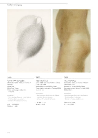 | 72
PostWar  Contemporary
3466
CHRISTIAN DENZLER
(Winterthur 1966 - lebt und arbeitet in
Brüssel)
Ohne Titel.
Bleistift auf Papier.
Unten rechts signiert: Denzler.
42 x 30 cm.
Provenienz:
- Vom heutigen Besitzer in der Galerie
Krethlow, Bern, erworben.
- Seitdem Privatbesitz Schweiz.
CHF 1 200 / 1 600
(€ 1 110 / 1 480)
3467
TILL FREIWALD
(Lima 1963 - lebt und arbeitet in Italien)
Ohne Titel. 2008.
Aquarell auf strukturiertem Papier.
Verso signiert und datiert: Freiwald 2008.
16,5 x 10 cm.
Provenienz:
- Vom heutigen Besitzer in der Galerie
Krethlow, Bern, erworben.
- Seitdem Privatbesitz Schweiz.
CHF 800 / 1 200
(€ 740 / 1 110)
3468
TILL FREIWALD
(Lima 1963 - lebt und arbeitet in Italien)
Ohne Titel. 2008.
Aquarell auf strukturiertem Papier.
Verso signiert und datiert: Freiwald 2008.
65,5 x 46 cm.
Provenienz:
- Vom heutigen Besitzer in der Galerie
Krethlow, Bern, erworben.
- Seitdem Privatbesitz Schweiz.
CHF 2 500 / 3 500
(€ 2 310 / 3 240)
 