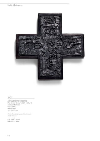 | 78
PostWar  Contemporary
3472*
ARNALDO POMODORO
(Morciano di Romagna 1926 - lebt und
arbeitet in Mailand)
Croce. 1960.
Blei und Holz.
35 x 35 x 5,5 cm.
Mit der Bestätigung des Künstlers von
2015, Mailand.
CHF 9 000 / 14 000
(€ 8 330 / 12 960)
 