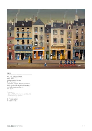 | 81
3475
MICHEL DELACROIX
(Paris 1933)
Au Bonheur des Dames.
Öl auf Leinwand.
Unten links signiert: M. Delacroix, sowie
verso signiert und betitelt: Michel Delac-
roix Au Bonheur des Dames.
60 x 80 cm.
Provenienz:
- Galerie 93, Paris (verso mit dem Etikett).
- Privatsammlung Schweiz.
CHF 5 000 / 8 000
(€ 4 630 / 7 410)
 