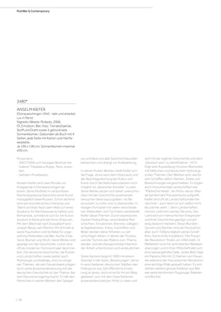 | 86
PostWar  Contemporary
3480*
ANSELM KIEFER
(Donaueschingen 1945 - lebt und arbeitet
u.a. in Paris)
Nigredo-Albedo-Rubedo. 2006.
Öl, Emulsion, Blei, Holz, Terrakottaerde,
Stoff und Draht sowie 5 getrocknete
Sonnenblumen. Gebunden als Buch mit 9
Seiten, jede Seite mit Karton und Hartfa-
serplatte.
Je 196 x 140 cm. Sonnenblumen maximal
430 cm.
Provenienz:
- 2007/2008 vom heutigen Besitzer bei
Galerie Thaddaeus Ropac, Paris, erwor-
ben.
- Seitdem Privatbesitz.
Anselm Kiefer wird zwei Monate vor
Kriegsende in Donaueschingen ge-
boren. Seine Kindheit im zerbombten
Nachkriegsdeutschland wird seine Kunst
massgeblich beeinflussen. Schon als Kind
wird sein künstlerisches Interesse und
Talent sichtbar. Nach dem Abbruch eines
Studiums für Rechtswissenschaften und
Romanistik, schreibt er sich für ein Kunst-
studium in Karlsruhe bei Horst Antes ein.
Mit dem Wechsel nach Düsseldorf wird
Joseph Beuys sein Mentor. Mit ihm teilt er
seine Faszination und Vorliebe für unge-
wohnte Materialien wie Blei, Asche, Erde,
Sand, Blumen und Stroh. Seine Werke sind
geprägt von der Geschichte, und er wird
oft als moderner Historienmaler beschrie-
ben. Die deutsche Geschichte, die Ruinen
und Landschaften sowie später auch
Mythologie und Kabbala, sind nur einige
der Themen, die sein Gesamtwerk prägen;
doch seine Auseinandersetzung mit der
deutschen Geschichte ist das Thema, das
sein Oeuvre einzigartig macht. Er hält den
Menschen in seinen Werken den Spiegel
vor und lässt uns alte Geschichtswunden
betrachten und drängt zur Aufarbeitung.
In seinen frühen Werken stellt Kiefer sich
die Frage, ob es nach dem Holocaust und
der Beschlagnahmung der Kultur und
Kunst durch die Nationalsozialisten noch
möglich ist „deutscher Künstler“ zu sein.
Seine Werke setzen sich daher unerschro-
cken mit der Geschichte auseinander,
versuchen diese auszugraben, ins Be-
wusstsein zu rufen und zu überwinden. In
riesigen Formaten mit vielen verschiede-
nen Materialien und Techniken verarbeitet
Kiefer diese Themen. Durch expressiven,
starken Farbauftrag, verschiedene Mal-
schichten, Emulsionen, Brenner, collagier-
te Applikationen, Fotos, Inschriften und
Bilder werden diese Arbeiten zu viel-
schichtigen Akten, in denen der Prozess
und die Technik des Malens zum Thema
werden und die übergeordnete Intention
der Arbeit unterstützen und verdeutlichen.
Seine Karriere beginnt 1969 mit einem
Skandal: In der Serie „Besetzungen“ übt er
in verschiedenen deutschen Städten den
Hitlergruss aus. Die öffentliche Empö-
rung ist gross, doch ist es für ihn ein Weg
gewesen, sich mit dem Geschehenen
auseinanderzusetzen, Kritik zu üben und
sich mit der eigenen Geschichte und dem
„Deutsch sein“ zu identifizieren. 1973
folgt eine Ausstellung mit einer Werkreihe
mit biblischen und deutschen mythologi-
schen Themen. Den Werken sind, wie für
sein Schaffen üblich, Namen, Zitate und
Bezeichnungen eingeschrieben. Es folgen
auch monumentale Landschaften wie
“Märkische Heide”, ein Motiv, das er öfter
als Symbol des Preussentums aufgreift.
Kiefer wird oft als Landschaftsmaler be-
zeichnet - auch wenn er sich selbst nicht
als solcher sieht -, denn Landschaften
sind ein Leitmotiv seines Oeuvres. Das
Land wird von menschlichen Ereignissen
und ihrer Geschichte geprägt und auf
ewig dadurch markiert. Diese Wunden,
Spuren und Zeichen sind die Faszination,
aber auch Tiefgründigkeit seines Schaf-
fens. Seine erste Installation “Die Frauen
der Revolution” findet um 1984 statt. 13
Bleibetten sind mit zerknitterten Bleilaken
überzogen und in ihrer Mitte befindet sich
eine wassergefüllte Delle. Jedes Bett trägt
ein Papierschild mit 22 Namen von Frauen,
die während der Französischen Revolution
eine wichtige Rolle gespielt haben. Es ent-
stehen weitere grosse Arbeiten aus Blei,
wie seine berühmten Flugzeuge, Raketen
und Bücher.
 