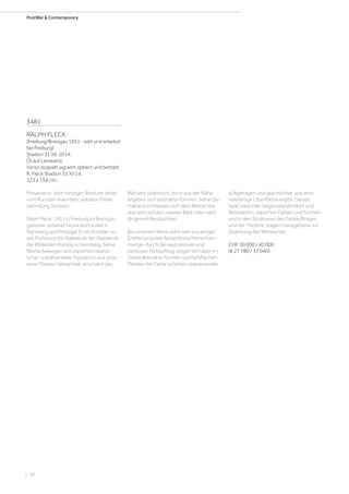 | 90
PostWar  Contemporary
3481
RALPH FLECK
(Freiburg/Breisgau 1951 - lebt und arbeitet
bei Freiburg)
Stadion 31 XII. 2014.
Öl auf Leinwand.
Verso doppelt signiert, datiert und betitelt:
R. Fleck Stadion 31 XII 14.
123 x 154 cm.
Provenienz: Vom heutigen Besitzer direkt
vom Künstler erworben; seitdem Privat-
sammlung Schweiz.
Ralph Fleck, 1951 in Freiburg im Breisgau
geboren, arbeitet heute dort sowie in
Nürnberg und Portugal. Er ist Künstler so-
wie Professor für Malerei an der Akademie
der Bildenden Künste in Nürnberg. Seine
Werke bewegen sich zwischen realisti-
scher und abstrakter Figuration; aus grös-
serer Distanz betrachtet, erscheint das
Bild sehr realistisch, doch aus der Nähe
ergeben sich abstrakte Formen. Seine Ge-
mälde erschliessen sich dem Betrachter
also erst auf den zweiten Blick oder nach
längerem Beobachten.
Bei unserem Werk sieht man aus einiger
Entfernung eine farbenfrohe Menschen-
menge, durch den expressiven und
pastosen Farbauftrag zeigen sich aber im
Detail abstrakte Formen und Farbflächen.
Flecken der Farbe scheinen übereinander
aufgetragen und geschichtet, was eine
reliefartige Oberfläche ergibt. Dieses
Spiel zwischen Gegenständlichkeit und
Abstraktion, zwischen Farben und Formen
und in den Strukturen des Farbauftrages
und der Technik, tragen massgebend zur
Spannung des Werkes bei.
CHF 30 000 / 40 000
(€ 27 780 / 37 040)
 