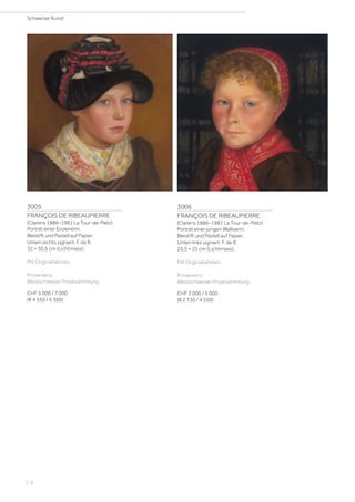 3005
FRANÇOIS DE RIBEAUPIERRE
(Clarens 1886–1981 La Tour-de-Peilz)
Porträt einer Evolenerin.
Bleistift und Pastell auf Papier.
Unten rechts signiert: F. de R.
32 × 30,5 cm (Lichtmass).
Mit Originalrahmen.
Provenienz:
Westschweizer Privatsammlung.
CHF 5 000 / 7 000
(€ 4 550 / 6 360)
3006
FRANÇOIS DE RIBEAUPIERRE
(Clarens 1886–1981 La Tour-de-Peilz)
Porträt einer jungen Walliserin.
Bleistift und Pastell auf Papier.
Unten links signiert: F. de R.
25,5 × 25 cm (Lichtmass).
Mit Originalrahmen.
Provenienz:
Westschweizer Privatsammlung.
CHF 3 000 / 5 000
(€ 2 730 / 4 550)
Schweizer Kunst
| 6
 