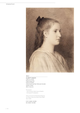 3011
ALBERT ANKER
(1831 Ins 1910)
Mädchenporträt.
Kohle auf Papier.
Unten rechts auf der Höhe der Schulter
signiert: Anker.
45,5 × 34,5 cm.
Provenienz:
- Sammlung H. Bürki (verso Etikett).
- Schweizer Privatbesitz.
Verso mit einer Echtheitsbestätigung
von Marie-Quinche Anker, Neuchâtel,
20.2.1939.
CHF 15 000 / 20 000
(€ 13 640 / 18 180)
Schweizer Kunst
| 10
 
