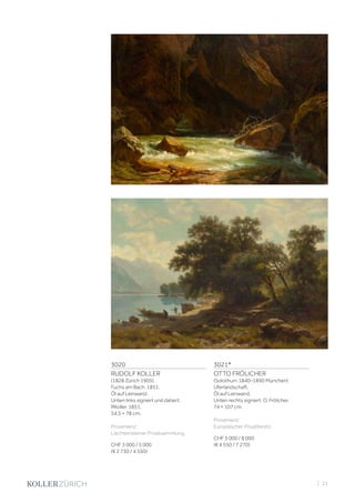 3020
RUDOLF KOLLER
(1828 Zürich 1905)
Fuchs am Bach. 1851.
Öl auf Leinwand.
Unten links signiert und datiert:
RKoller. 1851.
54,5 × 78 cm.
Provenienz:
Liechtensteiner Privatsammlung.
CHF 3 000 / 5 000
(€ 2 730 / 4 550)
3021*
OTTO FRÖLICHER
(Solothurn 1840–1890 München)
Uferlandschaft.
Öl auf Leinwand.
Unten rechts signiert: O. Frölicher.
74 × 107 cm.
Provenienz:
Europäischer Privatbesitz.
CHF 5 000 / 8 000
(€ 4 550 / 7 270)
| 21
 