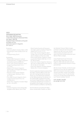 3033
GIOVANNI SEGANTINI
(Arco 1858–1899 Pontresina)
L‘ultima fatica del giorno (Die letzte Mühe
des Tages). 1884–86.
Schwarze Kreide, Farbkreide und Aquarell
auf Papier auf Holz.
Unten links signiert: G. Segantini.
59 × 43,8 cm.
Provenienz:
- Sammlung Alberto Grubicy, Milano 1894.
- Sammlung Dr. Istvan Schlegl, Zürich, bis
1967.
- Privatsammlung, Zürich.
Ausstellung:
- Mailand 1894, Esposizioni riunite al
castello Sforzesco. Omaggio a Segantini,
Società Permanente di Belle Arti.
- Zürich 1978, Giovanni Segantini. Zeich-
nungen, Kunsthaus Zürich, 19.1.–
12.3.1978.
- Mailand 1978, Giovanni Segantini.
Zeichnungen, Compagnia del Disegno,
28.3.–30.4.1978.
- München 1978, Giovanni Seganti-
ni. Zeichnungen, Villa Stuck, 10.5.–
10.7.1978.
- Chur 2004, Giovanni Segantini. Zeich-
nungen, Kunstmuseum Chur, 5.6–
5.9.2004, Nr. 6.
- Riehen 2011, Segantini, Fondation Beye-
ler, 16.1.-25.4.2011.
Literatur:
- Gottardo Segantini: Sechs farbige Wie-
dergaben seiner Werke, Zürich 1949.
- Maria Cristina Gozzoli und Francesco
Arcangeli: L‘opera completa di Segantini,
Mailand 1973, Vol. 67, S. 171.
- Ausst.-Kat. Giovanni Segantini: Zeich-
nungen, hrsg. von Annie-Paule Quinsac,
Zürich, Mailand und München 1978.
- Annie-Paule Quinsac: Segantini. Catalo-
go generale, Mailand 1982, Bd. II, S. 314,
Nr. 390 (mit Abb.).
- Ausst. Kat. Giovanni Segantini. Zeichnun-
gen, hrsg. von Beat Stutzer, Chur 2004, S.
44–45, Kat. Nr. 6 (mit Abb.).
- Ausst. Kat. Segantini, Fondation Beyeler,
Riehen 2011, S. 55 (mit Farbabb.).
DashierangebotenePastell„dieletzteMühe
desTages“entstand1884,einJahrnach-
demder25-jährigeKünstlerfürdieerste
Versionvon„AveMariabeiderÜberfahrt“
aufderWeltausstellunginAmsterdammit
derGoldmedailleausgezeichnetworden
war.GiovanniSegantinilebtezudieserZeit
ineinfachstenVerhältnissenmitseinerLe-
bensgefährtinBiceBugattiundseinenzwei
SöhnenGottardoundAlbertoinderBrianza.
Die thematische und stilistische Nähe
dieses meisterhaften Pastells zum Werk
des Realisten François Millet ist augen-
scheinlich. Die Kunst des Franzosen wurde
Segantini ab 1881 durch den Händler
Vittore Grubicy vermittelt, der ihm in
dieser Zeit 50 bis 60 Reproduktionen nach
Werken Millets vorlegte.
Unser Pastell nimmt das Thema des
gleichnamigen Ölgemäldes auf, das
Segantini 1884 vollendet hatte und sich
heute im Szépművészeti Múzeum in Buda-
pest befindet.
Wie die meisten Pastelle und Zeichnungen
Segantinis ist auch das hier angebotene
Werk nicht etwa eine Vorstudie zum ge-
nannten Gemälde, sondern eine weitere,
in ihrem Anspruch auch für den Künstler
autonome und gleichberechtigte Version
zum Thema in anderer Technik.
CHF 150 000 / 250 000
(€ 136 360 / 227 270)
Schweizer Kunst
| 30
 
