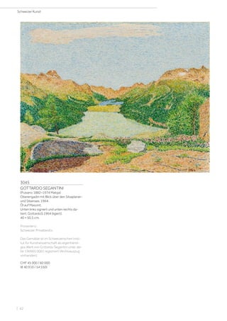 3045
GOTTARDO SEGANTINI
(Pusiano 1882–1974 Maloja)
Oberengadin mit Blick über den Silvaplaner-
und Silsersee. 1964.
Öl auf Masonit.
Unten links signiert und unten rechts da-
tiert: GottardoS 1964 (ligiert).
40 × 50,5 cm.
Provenienz:
Schweizer Privatbesitz.
Das Gemälde ist im Schweizerischen Insti-
tut für Kunstwissenschaft als eigenhändi-
ges Werk von Gottardo Segantini unter der
Nr. 190905 0001 registriert (Archivauszug
vorhanden).
CHF 45 000 / 60 000
(€ 40 910 / 54 550)
Schweizer Kunst
| 42
 