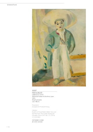 3059*
MAX GUBLER
(1898 Zürich 1973)
Stehender Knabe mit Strohhut, Lipari.
1925.
Öl auf Leinwand.
125 × 88 cm.
Provenienz:
Europäische Privatsammlung.
Literatur:
Rudolf von Frauenfelder, Walter Hess und
Karl Mannhart: Max Gubler. Katalog der
Gemälde, Zürich 1977, Bd. 1, S. 174, Nr.
117 (mit Abb.).
CHF 8 000 / 12 000
(€ 7 270 / 10 910)
Schweizer Kunst
| 56
 