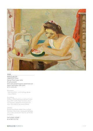 3060
MAX GUBLER
(1898 Zürich 1973)
Frau am Tisch, Lipari. 1924.
Öl auf Leinwand.
Verso auf Leinwand signiert, bezeichnet und
datiert: Max Gubler Lipari 1924.
97,5 × 123,5 cm.
Provenienz:
- Sammlung Dr. E. und S. Schegg-Weder
(verso Etikett).
Ausstellung:
Pfäffikon 1999, Gedenkausstellung Charles
Hug (1899–1979). Maler Porträtist, Zeich-
ner, Illustrator, Seedamm-Kulturzentrum,
18.4.–13.6.1999, Nr. 82 (verso Etikett).
Literatur:
Rudolf Frauenfelder, Walter Hess und Karl
Mannhart: Max Gubler. Katalog der Gemälde.
1911–1937, Zürich 1977, Bd. I, S. 167, Nr. 85
(mit Abb.).
CHF 18 000 / 30 000
(€ 16 360 / 27 270)
| 57
 
