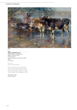 3210
ZÜGEL, HEINRICH VON
(Murrhardt 1850 - 1941 München)
Kühe am Ammersee. 1919.
Öl auf Leinwand.
Unten mittig signiert und datiert: H. Zügel
19(1)9.
71 x 110,5 cm.
Provenienz:
Schweizer Privatsammlung.
Bei dem hier angebotenen Gemälde dürfte es
sich wohl um diejenige im Werkverzeichnis
unter der Nummer 839 aufgeführte Arbeit han-
deln (siehe Diem, Eugen: Heinrich von Zügel.
Leben, Schaffen, Werk, Recklinghausen 1975).
CHF 7 000 / 10 000
(€ 6 480 / 9 260)
3210
Gemälde des 19. Jahrhunderts
| 160
 