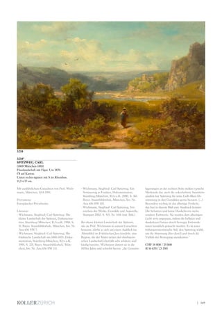 3218*
SPITZWEG, CARL
(1808 München 1885)
Flusslandschaft mit Figur. Um 1870.
Öl auf Karton.
Unten rechts signiert mit S im Rhombus.
11,5 x 17 cm.
Mit ausführlichem Gutachten von Prof. Wich-
mann, München, 10.8.1991.
Provenienz:
Europäischer Privatbesitz.
Literatur:
- Wichmann, Siegfried: Carl Spitzweg. Die
kleine Landschaft der Spätzeit, Dokumenta-
tion, Starnberg-München, R.f.v.a.K. 1988, S.
5f, Bayer. Staatsbibliothek, München, Inv. Nr.
Ana 656 SW 7.
- Wichmann, Siegfried: Carl Spitzweg. Die
fränkische Landschaft um 1860-1875, Doku-
mentation, Starnberg-München, R.f.v.a.K.
1995, S. 22f, Bayer. Staatsbibliothek, Mün-
chen, Inv. Nr. Ana 656 SW 111.
- Wichmann, Siegfried: Carl Spitzweg. Ein
Sommertag in Franken, Dokumentation,
Starnberg-München, R.f.v.a.K. 2000, S. 36f.
Bayer. Staatsbibliothek, München, Inv. Nr.
Ana 656 SW 155.
- Wichmann, Siegfried: Carl Spitzweg, Ver-
zeichnis der Werke, Gemälde und Aquarelle,
Stuttgart 2002, S. 515, Nr. 1416 (mit Abb.).
Bei dieser kleinen Landschaft der Spätzeit,
wie sie Prof. Wichmann in seinem Gutachten
benennt, dürfte es sich um einen Ausblick ins
Altmühltal im Fränkischen Jura handeln, eine
Region, die der Maler neben der oberbayeri-
schen Landschaft ebenfalls sehr schätzte und
häufig bereiste. Wichmann datiert sie in die
1870er Jahre und schreibt hierzu: „die Gesteins-
lagerungen an der rechten Seite stellen typische
Merkmale dar, auch die ockerfarbene Sandstein-
qualität hat Spitzweg für seine Gelb-Blau-Ab-
stimmung in den Gemälden gerne benutzt. (...)
Besonders wichtig ist das allseitige Freilicht,
das hier in diesem Bild zum Ausdruck kommt.
Die Schatten sind keine Dunkelwerte mehr,
sondern Farbwerte. Sie werden dem allseitigen
Licht stets angepasst, indem die hellsten und
dunkelsten Partien durch bewegte Farbstruk-
turen kenntlich gemacht werden. Es ist jener
frühimpressionistische Stil, den Spitzweg wählt,
um die Stimmung über dem Land durch die
Vielfalt der Bewegung anzudeuten.“
CHF 18 000 / 25 000
(€ 16 670 / 23 150)
3218
| 169
 