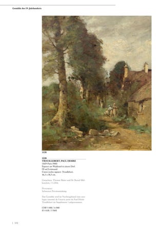 3220
TROUILLEBERT, PAUL DESIRE
(1829 Paris 1900)
Figuren am Waldrand in einem Dorf.
Öl auf Leinwand.
Unten rechts signiert: Trouillebert.
46,3 x 38,5 cm.
Gutachten: Thomas Maier und Dr. Bernd Mül-
lerschön, 7.5.2016.
Provenienz:
Schweizer Privatsammlung.
Das Gemälde wird im Nachtragsband zum cata-
logue raisonné de l‘oeuvre peint de Paul Désiré
Trouillebert im Supplément 1 aufgenommen.
CHF 5 000 / 6 000
(€ 4 630 / 5 560)
3220
Gemälde des 19. Jahrhunderts
| 172
 