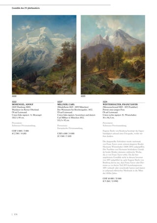 3222
MOSENGEL, ADOLF
(1837 Hamburg 1885)
Wanderer im Berner Oberland.
Öl auf Leinwand.
Unten links signiert: A. Mosengel.
110,5 x 89 cm.
Provenienz:
Schweizer Privatsammlung.
CHF 3 000 / 5 000
(€ 2 780 / 4 630)
3223*
MILLNER, CARL
(Mindelheim 1825 - 1895 München)
Der Watzmann bei Berchtesgaden. 1872.
Öl auf Leinwand.
Unten links signiert, bezeichnet und datiert:
Carl Millner in München 1872.
113,5 x 92 cm.
Provenienz:
Europäische Privatsammlung.
CHF 6 000 / 8 000
(€ 5 560 / 7 410)
3224
WINTERHALTER, FRANZ XAVER
(Menzenschwand 1805 - 1873 Frankfurt)
Porträt einer jungen Frau.
Öl auf Leinwand.
Unten rechts signiert: Fr. Winterhalter.
56 x 46,5 cm.
Provenienz:
Schweizer Privatsammlung.
Eugene Barilo von Reisberg bestätigt die Eigen-
händigkeit anhand einer Fotografie, wofür wir
ihm danken.
Die dargestellte Schönheit wurde mehrmals
von Franz Xaver sowie seinem jüngeren Bruder
Hermann Winterhalter (1808-1891) aufgegriffen.
Der Nachlass von Hermann beinhaltete Gemäl-
de beider Brüder, darunter zahlreiche Werke,
die er von Franz Xaver erbte. Da das hier
angebotene Gemälde nicht in diesem Inventar
von 1891 aufgeführt ist, geht Eugene Barilo von
Reisberg davon aus, dass Franz Xaver oder Her-
mann es vor ihrem Tod 1873 beziehungsweise
1891 verkauft oder verschenkt hatten und datiert
es aufgrund stilistischer Merkmale in die Mitte
der 1850er Jahre.
CHF 10 000 / 15 000
(€ 9 260 / 13 890)
3222 3223
Gemälde des 19. Jahrhunderts
| 174
 