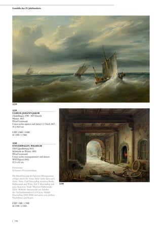 3239
ULRICH, JOHANN JAKOB
(Andelfingen 1798 - 1877 Zürich)
Marine. 1827.
Öl auf Leinwand.
Unten rechts signiert und datiert: J. Ulrich 1827.
35 x 54,5 cm.
CHF 2 000 / 3 000
(€ 1 850 / 2 780)
3240
STEUERWALDT, WILHELM
(1815 Quedlinburg 1871)
Schmiede im Winter. 1853.
Öl auf Leinwand.
Unten rechts monogrammiert und datiert:
WST(ligiert) 1853.
57,5 x 67 cm.
Provenienz:
Schweizer Privatsammlung.
Die Identifizierung des ligierten Monogramms
erfolgte durch Dr. Antje Ziehr (siehe dazu auch
Ziehr, Antje: Carl Hasenpflug zwischen Berlin,
Halberstadt und Wien, Teil 2: Hasenpflug und
seine Kopisten, Städt. Museum Halberstadt,
2015). Wilhelm Steuerwaldt war Schüler
des Architekturmalers Carl Georg Adolph
Hasenpflug (1802-1858) und später sein größter
Nachahmer und Kopist.
CHF 1 500 / 2 500
(€ 1 390 / 2 310)
3240
3239
Gemälde des 19. Jahrhunderts
| 190
 