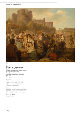 3245
TÖPFFER, WOLFGANG-ADAM
(Genf 1766 - 1847 Morillon)
Scène de marché devant un château en ruine /
Le marché aux oignons. 1821.
Öl auf Holz.
Unten links monogammiert und datiert:
AT G. 1821.
34 x 43,5 cm.
Provenienz:
- Wohl Genfer Privatsammlung.
- Wohl Auktion Fischer Luzern, 1978.
- Galerie August Laube, Zürich, 1980.
- Schweizer Pivatsammlung.
Literatur:
Boissonnas, Lucien: Wolfgang-Adam Töpffer
(1766-1847) – catalogue raisonné des peintures,
Bern 2011, S. 198, Nr. LBP 138 (mit Abb.).
CHF 6 000 / 8 000
(€ 5 560 / 7 410)
3245
Gemälde des 19. Jahrhunderts
| 194
 