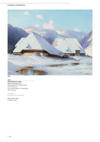 3251*
HAUPTMANN, KARL
(1880 Deutschland 1947)
Winterlandschaft im Schwarzwald.
Öl auf Leinwand.
Unten rechts signiert: K. Hauptmann.
70,5 x 89,5 cm.
Provenienz:
Europäische Privatsammlung.
CHF 6 000 / 8 000
(€ 5 560 / 7 410)
3251
Gemälde des 19. Jahrhunderts
| 200
 