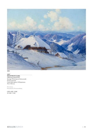 3252*
HAUPTMANN, KARL
(1880 Deutschland 1947)
Sonniger Wintertag im Schwarzwald.
Öl auf Leinwand.
Unten links signiert: K Hauptmann.
70,5 x 90,5 cm.
Provenienz:
Europäische Privatsammlung.
CHF 6 000 / 8 000
(€ 5 560 / 7 410)
3252
| 201
 