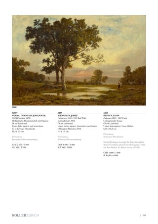 3258*
VOGEL, CORNELIS JOHANN DE
(1824 Flandern 1879)
Holländische Flusslandschaft mit Figuren.
Öl auf Leinwand.
Unten links signiert und bezeichnet:
C. J. de Vogel Doordrecht.
81,5 x 121 cm.
Provenienz:
Europäische Privatsammlung.
CHF 2 000 / 3 000
(€ 1 850 / 2 780)
3259
WENGLEIN, JOSEF
(München 1845 - 1919 Bad Tölz)
Isarlandschaft. 1914.
Öl auf Leinwand.
Unten rechts signiert, bezeichnet und datiert:
J Wenglein München 1914.
115 x 137 cm.
Provenienz:
Schweizer Privatsammlung.
CHF 4 000 / 6 000
(€ 3 700 / 5 560)
3260
RICHET, LEON
(Solemes 1847 - 1907 Paris)
Untergehende Sonne.
Öl auf Leinwand.
Unten links signiert: Léon. Richet.
63,5 x 92,5 cm.
Provenienz:
Schweizer Privatbesitz.
Michel Rodrigue bestätigt die Eigenhändigkeit
dieses Gemäldes anhand einer Fotografie, wofür
wir ihm danken. Er datiert es um 1875-80.
CHF 5 000 / 7 000
(€ 4 630 / 6 480)
3260
| 209
 
