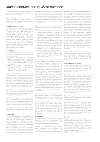 AUCTION CONDITIONS (CLASSIC AUCTIONS)
These conditions apply solely to items which are
auctioned by Koller (according to the definition
below) live in the saleroom.
By participating in the auction the bidder
accepts the following Auction Conditions of
Koller Auctions Ltd, Hardturmstrasse 102, 8005
Zurich, Switzerland (“Koller”).
1. Legal status of the parties
The auction items are auctioned by Koller in
the name of and on the account of the seller
of the auctioned item (“Seller”). Koller acts on
behalf of and for the account of the Seller as his
agent as defined in article 32, section 1 of the
Swiss Code of Obligations (“CO”). The hammer
price is determined by the bidder recognised by
Koller as having made the highest bid in Swiss
Francs in the course of an auction (“Purchaser”),
resulting in the conclusion of a purchase
contract between the Seller and the Purchaser
(“Purchase Contract”). Koller is thereby not a
party to the Purchase Contract.
2. Surcharge
2.1 In addition to the bid price, the Purchaser
must pay a surcharge on such bid price
calculated as follows:
i.  on a successful bid of up to CHF 10 000: 25%
ii. NEW: on a successful bid over CHF 10 000 up
to CHF 400 000: 25% on the first CHF 10 000
and 22% on the difference between CHF 10 000
and the bid.
iii. NEW: on a successful bid over CHF 400 000:
25% on the first CHF 10 000, 22% on
CHF 390 000 and 15% on the difference
between CHF 400 000 and the bid.
2.2 If the winning bid is placed over the internet
in the course of a saleroom auction which is
broadcast online (“Live Auction”), or leaves a
pre-sale bid through an independent bidding
platform which is linked with Koller, there will be
anadditional3%addedtothesurcharge.Bidders
are subject to Koller’s terms and conditions as
listed on the Live Auction website, which may
differ in some respects from those listed here.
2.3 The Purchaser must pay Swiss value added
tax (“VAT”) on the surcharge. The stated
percentage of the surcharge corresponds to the
successful bid for each individual item.
2.4 The full tax is charged on all items marked * in
the auction catalogue, i.e. VAT is charged on the
sum of the bid price plus the surcharge for those
items. The VAT will be refunded to Purchasers
providing a validly stamped export declaration.
2.5 The Purchaser agrees that Koller also has
the possibility to receive a commission from the
Seller.
3. Guarantee
3.1 Koller shall rescind the purchase (subject to
Sections 3.2 and 3.3 below) in the name of the
Seller and shall reimburse the purchase price
and the surcharge (incl. VAT) to the Purchaser if
an item proves to be a forgery. A “forgery” shall
be deemed to exist if the item, in the reasonable
opinion of Koller, is an imitation created
with the intention of causing a deception
with respect to the authorship, age, period,
culture or origin, if the correct description of
such content is not reflected in the auction
catalogue (taking account of any additions),
and if this circumstance significantly impairs
the value of the item in comparison to an item
corresponding to the catalogue description. An
item shall not be deemed to have been forged if
it is merely damaged and/or has been subjected
to restoration work and/or modifications of any
nature whatsoever.
3.2 A rescission in accordance with the above
provision shall not take place at the discretion of
Koller if:
i. the description of the item in the auction
catalogue was supported by the view of
a specialist or by the prevailing view of
specialists, or if the description in the auction
catalogue suggested that differences of
opinion exist in this respect;
ii. the forgery was not identifiable as such at the
time of the successful bid in accordance with
the current state of research and with the
generally acknowledged and usual methods,
or only with disproportionate effort;
iii. the forgery (based on Koller’s conscientious
assessment) was produced before 1880; or
iv. the purchased item is a painting, watercolour,
drawing or sculpture which according to the
details set out in the auction catalogue was
created prior to 1880.
3.3 The Purchaser may request rescission from
Koller (as the agent of the Seller) from the day
of the successful bid for a period of two (2)
years (three (3) weeks for jewellery). It shall be
granted exclusively to the Purchaser and may
not be assigned to any third party. Assertion of
theclaimshallbeconditionaluponthePurchaser
making a complaint to Koller by registered letter
immediately after the discovery of the defect,
and returning the purchased item to Koller in
the same condition as it was handed over to him
and unencumbered by third parties› claims. The
Purchaser must provide proof that the item is a
forgery. Koller may demand that the Purchaser
obtains at his own expense expert opinions from
two independent individuals who are recognised
experts in the field. However, Koller shall not be
bound by any such expert opinion, and reserves
the right to obtain additional expert advice at its
own expense.
3.4 Koller may at its complete discretion waive
the assertion of grounds for exclusion pursuant
to the above Section 3.2 or the fulfilment of
preconditionspursuanttotheaboveSection3.3.
3.5 The claims of the Purchaser against Koller
as the agent of the Seller under Section
3.1 are limited to the reimbursement of the
purchase price and surcharge (incl. VAT) paid
by the Purchaser. Further or other claims of
the Purchaser are excluded under any legal
title (including error according to art. 23 ff. CO)
whatsoever.
4. Disclaimer
4.1 The items are auctioned in the condition
existing at the time of the successful bid. The
auctioned items are “used” objects and are
therefore generally not in pristine condition.
4.2 Each item in the auction catalogue is listed
with a description and an illustration. The
information in the auction catalogue, as well
as the condition reports issued by Koller, are
intended to provide an overall impression and
a non-binding assessment by Koller. The items
are described to the best of our knowledge
and belief. However, Koller cannot accept any
liability for the details provided in the catalogue.
The items may be inspected during the preview.
The Purchaser is therefore invited to inspect an
item prior to the auction and, possibly with the
assistance of an independent specialist advisor,
to form his own opinion of the concordance
betweentheitemandthecataloguedescription.
Concerning the descriptions of the items, the
German-language print edition of the catalogue
(including any later amendments) shall be
exclusively applicable. Koller reserves the right
to call upon experts or specialists of its choice to
give an opinion and to rely on that opinion. Koller
cannot be held liable for the correctness of such
opinions. Neither any such expert opinions or
reports, nor the descriptions of items provided
by Koller, nor other statements pertaining to
an item (including statements pertaining to
the value thereof) constitute explicit or implicit
warranties.
4.3 Subject to Article 3 above, no guarantee or
warranty whatsoever is given in respect to legal
and material defects. The liabilities of the Seller
vis-à-vis the Purchaser are limited to the same
extent as the liabilities of Koller vis-à-vis the
Purchaser.
5. Participation in the auction
5.1 Any party may participate in an auction as
a bidder. However, Koller reserves the right
at its complete discretion to prevent any
person entering its premises or attending or
participating in its auctions.
5.2 Bidders who are not personally known to
Koller must register at least 48 hours before the
auction,usingtheformprovidedforthispurpose.
The registration form must be signed, with legal
effect, and a copy of the bidder’s passport must
be enclosed, as well as current, valid credit card
information. In the event of payment default by
the Purchaser, Koller shall be entitled to charge
the Purchaser’s credit card in accordance with
the details provided on the registration form for
the entire amount of the invoice, plus the credit
card processing fees.
5.3 Koller may demand in advance from any
bidder a certificate of creditworthiness issued by
a bank approved by Koller.
5.4 In the case of bids for items with upper
estimated values of more than CHF 30 000,
Koller may demand that the bidder first remits
20% of the lower estimated value as security.
Following the auction, Koller will offset this sum
against its claims and the claims of the Seller,
and will reimburse any possible surpluses to the
Purchaser/bidder without delay.
6. Auction
6.1 Koller may initiate the auctioning of an item
below the minimum selling price agreed upon
with the Seller. A bid placed at an auction is a
binding offer. The bidder shall remain bound by
his bid until this is either outbid or rejected by
Koller. Double bids shall immediately be called
once again; in case of uncertainty, the auction
management shall decide.
6.2 Koller may refuse a bid without providing
 