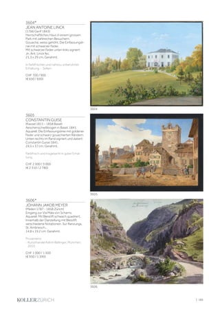 3604*
JEAN ANTOINE LINCK
(1766 Genf 1843)
Herrschaftliches Haus in einem grossen
Park mit zahlreichen Besuchern.
Gouache, weiss gehöht. Die Einfassungsli-
nie mit schwarzer Feder.
Mit schwarzer Feder unten links signiert:
Jn. Ant. Linck fec.
21,3 x 29 cm. Gerahmt.
In farbfrischer und nahezu unberührter
Erhaltung. - Selten.
CHF 700 / 900
(€ 650 / 830)
3605
CONSTANTIN GUISE
(Kassel 1811 - 1858 Basel)
Aeschenschwibbogen in Basel, 1841.
Aquarell. Die Einfassungslinie mit goldener
Feder und schwarz gouachierten Rändern.
Unten rechts im Rand signiert und datiert:
Constantin Guise 1841.
24,5 x 37 cm. Gerahmt.
Farbfrisch und insgesamt in guter Erhal-
tung.
CHF 2 500 / 3 000
(€ 2 310 / 2 780)
3606*
JOHANN JAKOB MEYER
(Meilen 1787 - 1858 Zürich)
Eingang zur Via Mala von Schams.
Aquarell. Mit Bleistift schwach quadriert.
Innerhalb der Darstellung mit Bleistift
verschiedene Notationen: Sur Ranzungs,
St. Ambriesch...
14,8 x 19,2 cm. Gerahmt.
Provenienz:
- Kunsthandel Katrin Bellinger, München,
2010.
CHF 1 000 / 1 500
(€ 930 / 1 390)
3604
3605
3606
| 185
 