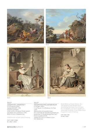 3612*
JOSEPH DE LANDERSET
(1753 Fribourg 1824)
Jagdgesellschaft, 1795.
Gouache auf Papier.
Unten rechts mit weisser Feder signiert
und datiert: de Landerset p: 1795.
49,8 x 57,8 cm. Goldrahmung.
In farbfrischer und sehr guter Erhaltung.
CHF 1 500 / 2 000
(€ 1 390 / 1 850)
Beide Blätter auf festem Bütten. Nr.1
überwiegend in den Rändern leicht
stockfleckig. Die Farben frisch erhalten.
Nr.2 mit Rändern, dort leicht vergilbt und
vereinzelte Fleckchen. In den Farben frisch.
Insgesamt in guter Erhaltung.
CHF 500 / 700
(€ 460 / 650)
3613*
SIGISMOND FREUDENBERGER
(1745 Bern 1801)
1. La Fileuse; 2. La Divideuse. Ein Paar,
1793.
Altkolorierte Umrissradierungen.
Nr.1 unterhalb der Darstellung betitelt und
bezeichnet: S. Freudenberger fecit; Nr.2
Druck vor jeder Schrift.
Jeweils 20 x 14,5 cm. Beide in Louis
XVI-Stilrahmen.
3611 3612
3613 3613
| 187
 