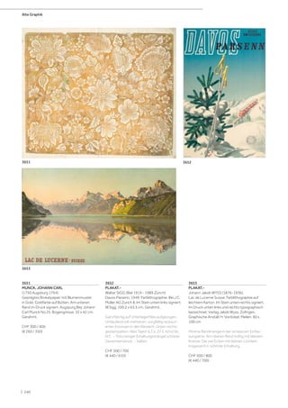 3651
MUNCK, JOHANN CARL
(1750 Augsburg 1794)
Geprägtes Brokatpapier mit Blumenmuster
in Gold. Goldfarbe auf Bütten. Am unteren
Rand im Druck signiert: Augspurg Bey Johann
Carl Munck No.25. Bogengrösse: 35 x 42 cm.
Gerahmt.
CHF 300 / 400
(€ 260 / 350)
3651 3652
3652
PLAKAT.-
Walter SIGG (Biel 1914 - 1989 Zürich)
Davos Parsenn, 1949. Farblithographie. Bei J.C.
Müller AG Zurich 8. Im Stein unten links signiert:
W.Sigg. 100,2 x 63,5 cm. Gerahmt.
Ganzflächig auf Unterlagenflies aufgezogen.
Umlaufend mit mehreren, sorgfältig restauri-
erten Einrissen in den Rändern. Unten rechts
gestempelten: Alex Taylor & Co. 22 E 42nd Str.
N.Y.. - Trotz einiger Erhaltungsmängel schöner
Gesamteindruck. - Selten.
CHF 500 / 700
(€ 440 / 610)
3653
PLAKAT.-
Johann Jakob WYSS (1876-1936).
Lac de Lucerne Suisse. Farblithographie auf
leichtem Karton. Im Stein unten rechts signiert.
Im Druck unten links und rechts typographisch
bezeichnet: Verlag Jakob Wyss, Zofingen.
Graphische Anstalt H. Vontobel, Meilen. 60 x
100 cm.
Minime Randmängel in der schwarzen Einfas-
sungslinie. Am oberen Rand mittig mit kleinem
Kratzer. Die vier Ecken mit kleinen Löchlein.
Insgesamt in schöner Erhaltung.
CHF 500 / 800
(€ 440 / 700)
3653
Alte Graphik
| 240
 