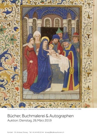 Bücher, Buchmalerei & Autographen
Auktion: Dienstag, 26.März 2019
Kontakt · Dr. Andreas Terwey · Tel. +41 44 445 63 44 · terwey@kollerauktionen.ch
Horae Beatae Mariae Virginis. Lateinische Stundenbuchhandschrift auf Pergament, wohl Flandern, um 1460.
 