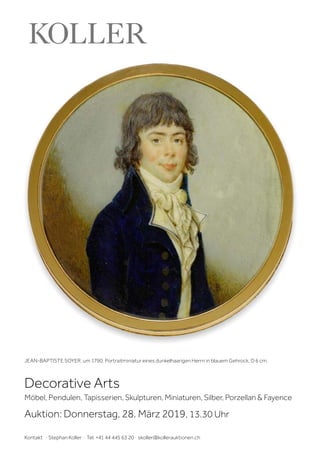 Decorative Arts
Möbel, Pendulen, Tapisserien, Skulpturen, Miniaturen, Silber, Porzellan & Fayence
Auktion: Donnerstag, 28. März 2019, 13.30 Uhr
Kontakt · Stephan Koller · Tel. +41 44 445 63 20 · skoller@kollerauktionen.ch
JEAN-BAPTISTE SOYER, um 1790. Portraitminiatur eines dunkelhaarigen Herrn in blauem Gehrock. D 6 cm.
 